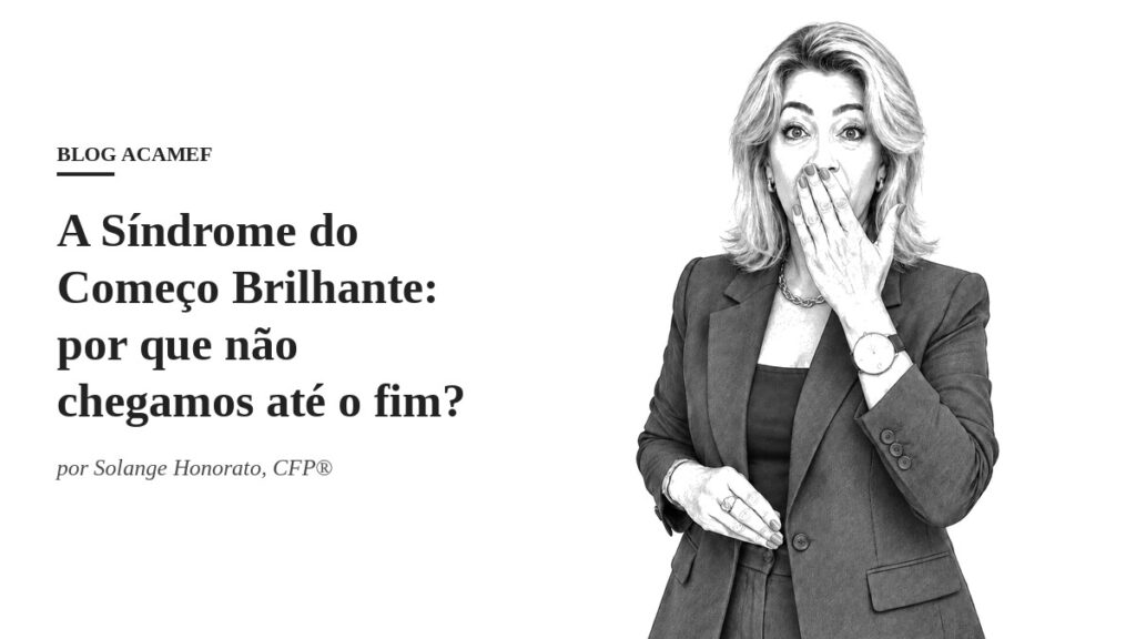 Solange Honorato, CFP®, ilustração em preto e branco ao lado do título do artigo A Síndrome do Começo Brilhante